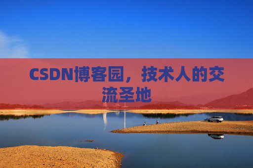 CSDN博客园,技术人的交流圣地 CSDN博客园,技术人的交流圣地